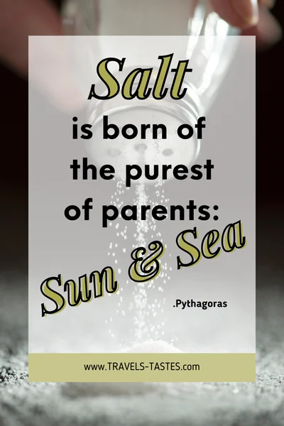 Salt is born of the purest of parents: the sun and the sea. - Pythagoras / Food quotes by travels-tastes.com